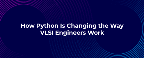 How Python Is Changing the Way VLSI Engineers Work